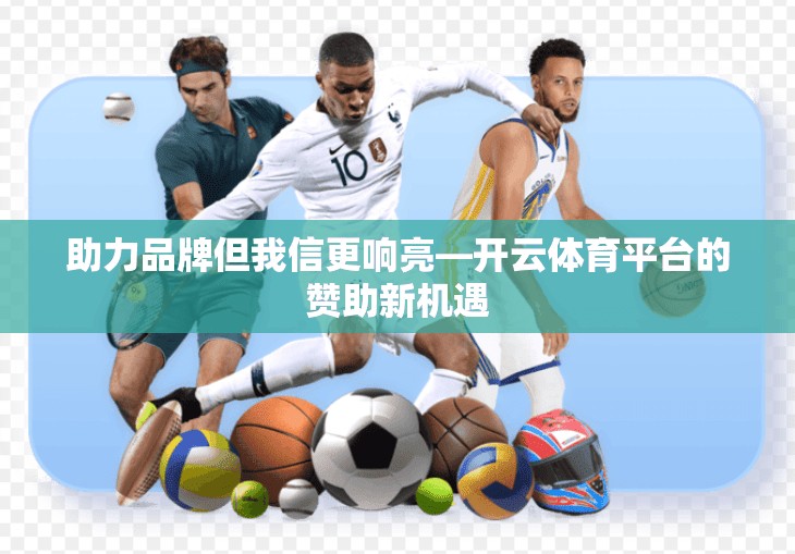 助力品牌但我信更响亮—开云体育平台的赞助新机遇
