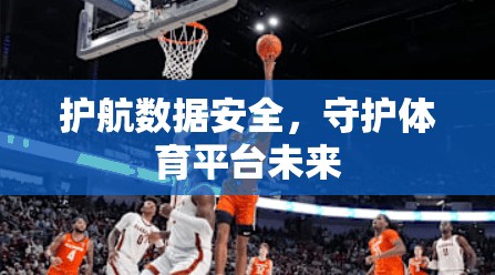 护航数据安全,守护体育平台未来