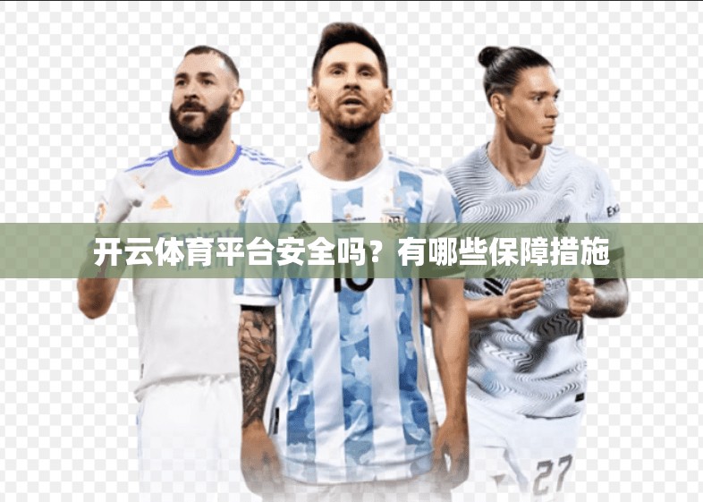 开云体育平台安全吗？有哪些保障措施