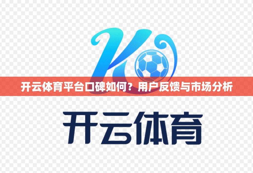 开云体育平台口碑如何？用户反馈与市场分析