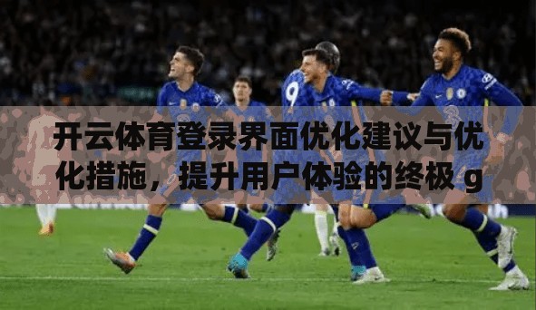 开云体育登录界面优化建议与优化措施，提升用户体验的终极 guide！