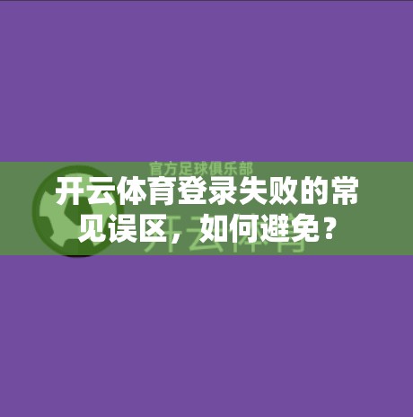 开云体育登录失败的常见误区，如何避免？