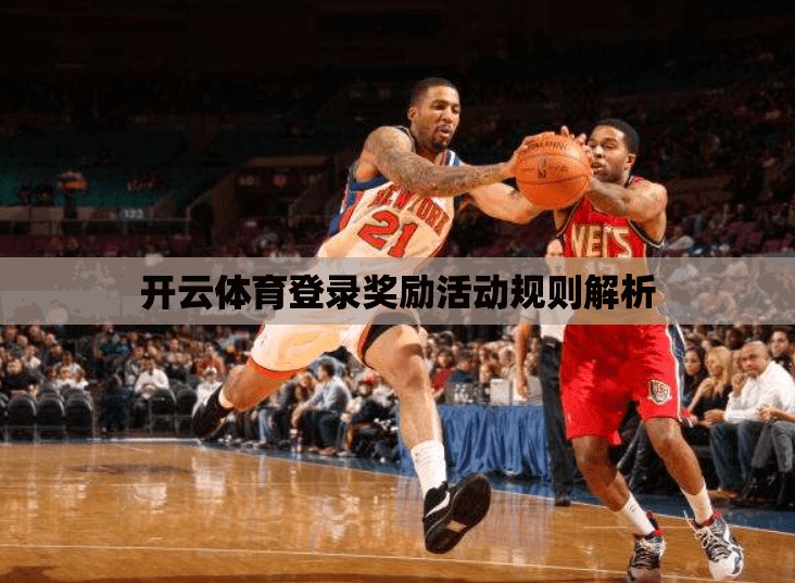 开云体育登录奖励活动规则解析