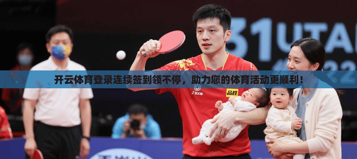 开云体育登录连续签到领不停，助力您的体育活动更顺利！