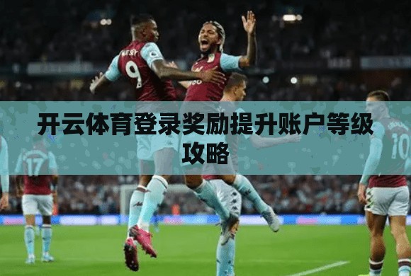 开云体育登录奖励提升账户等级攻略