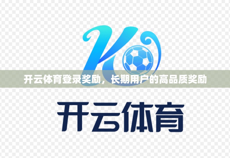 开云体育登录奖励，长期用户的高品质奖励