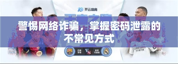 警惕网络诈骗，掌握密码泄露的不常见方式