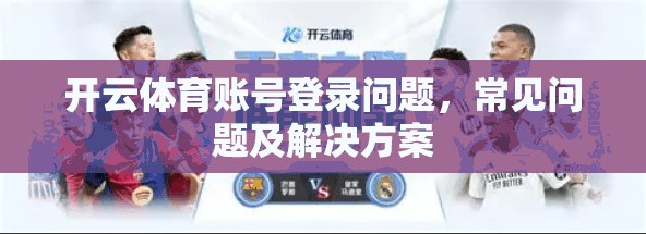 开云体育账号登录问题，常见问题及解决方案