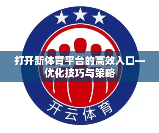打开新体育平台的高效入口—优化技巧与策略