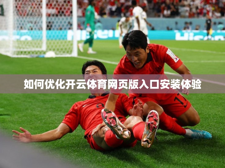 如何优化开云体育网页版入口安装体验