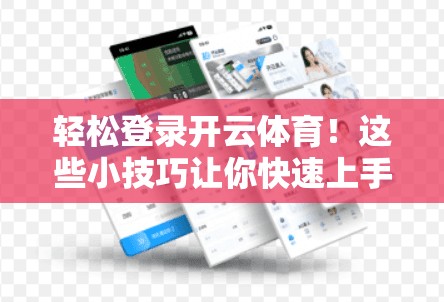 轻松登录开云体育！这些小技巧让你快速上手