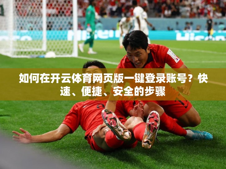 如何在开云体育网页版一键登录账号？快速、便捷、安全的步骤