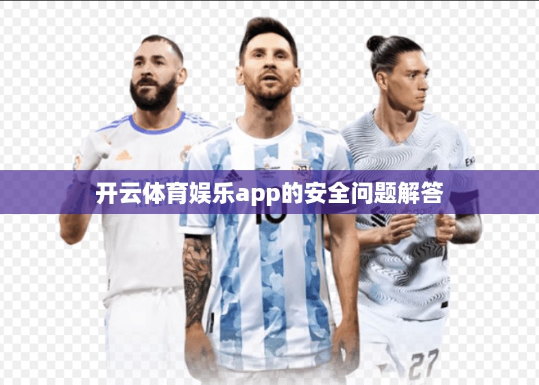 开云体育娱乐app的安全问题解答
