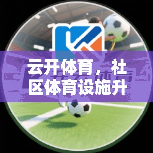 云开体育，社区体育设施升级的创新路径