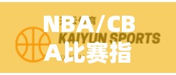 NBA/CBA比赛指南，一招制胜的策略与技巧