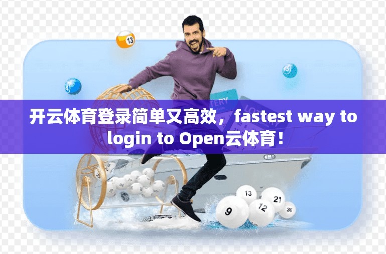 开云体育登录简单又高效，fastest way to login to Open云体育！