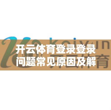 开云体育登录登录问题常见原因及解决方案