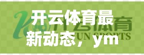 开云体育最新动态，ymmdd系列发布，关注品牌动态