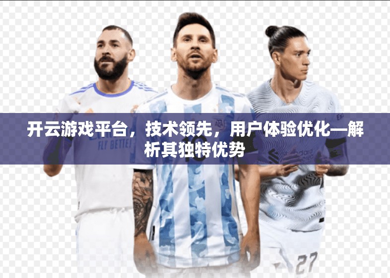开云游戏平台，技术领先，用户体验优化—解析其独特优势