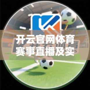 开云官网体育赛事直播及实时比分解析