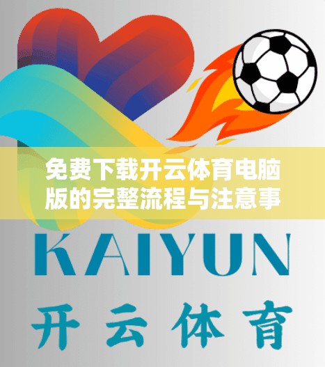 免费下载开云体育电脑版的完整流程与注意事项