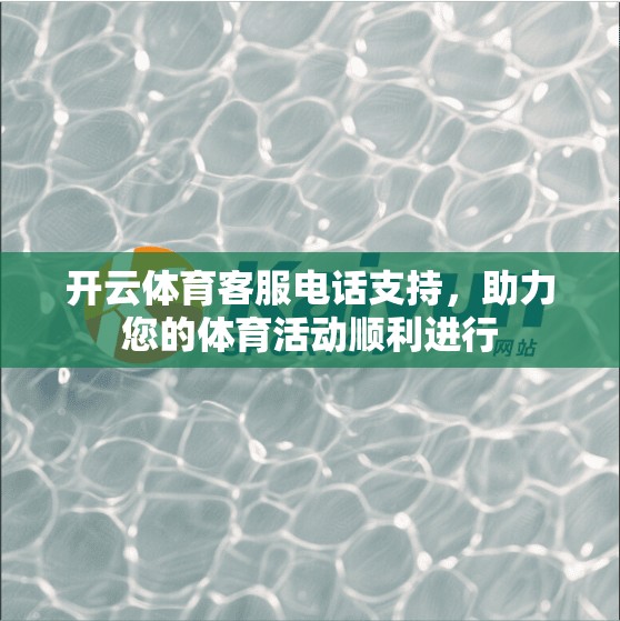 开云体育客服电话支持，助力您的体育活动顺利进行