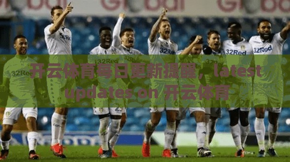 开云体育每日更新提醒，latest updates on 开云体育