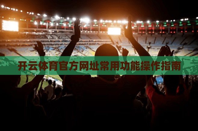 开云体育官方网址常用功能操作指南