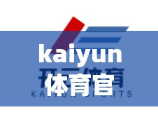 kaiyun体育官方平台，从赛事到精彩经验，全方位助力体育爱好者