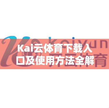 Kai云体育下载入口及使用方法全解析