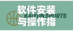 软件安装与操作指南，如何安全访问凯云体育官网