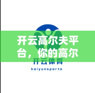 开云高尔夫平台，你的高尔夫球爱好者的最佳选择