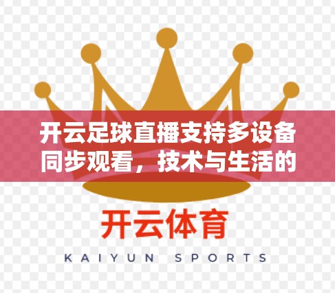 开云足球直播支持多设备同步观看，技术与生活的完美融合
