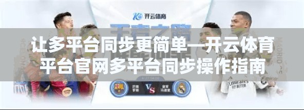让多平台同步更简单—开云体育平台官网多平台同步操作指南