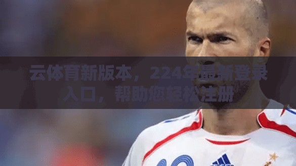 云体育新版本，224年最新登录入口，帮助您轻松注册