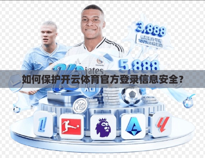 如何保护开云体育官方登录信息安全？