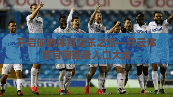 开启你的体育娱乐之旅—开云体育官网登录入口大全