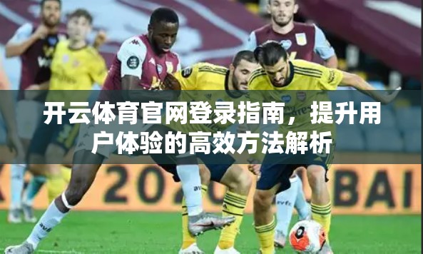 开云体育官网登录指南，提升用户体验的高效方法解析