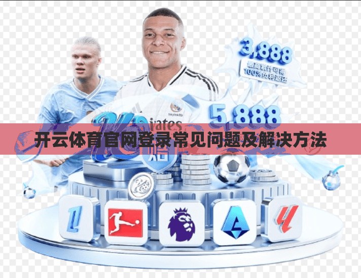 开云体育官网登录常见问题及解决方法