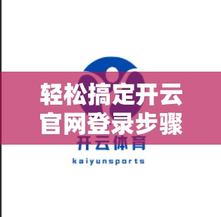轻松搞定开云官网登录步骤，让你快速上手