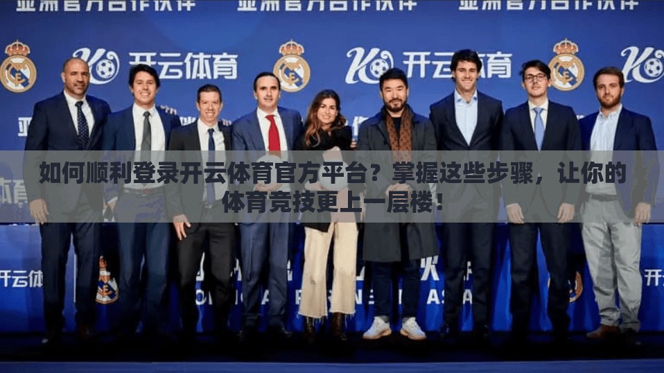 如何顺利登录开云体育官方平台？掌握这些步骤，让你的体育竞技更上一层楼！