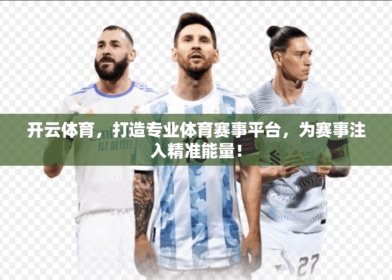 开云体育，打造专业体育赛事平台，为赛事注入精准能量！