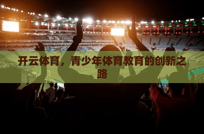 开云体育，青少年体育教育的创新之路