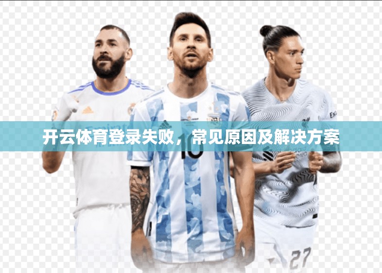 开云体育登录失败，常见原因及解决方案