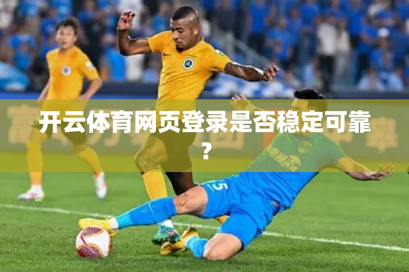 开云体育网页登录是否稳定可靠？