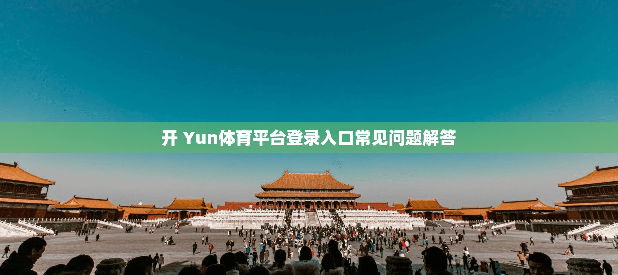 开 Yun体育平台登录入口常见问题解答