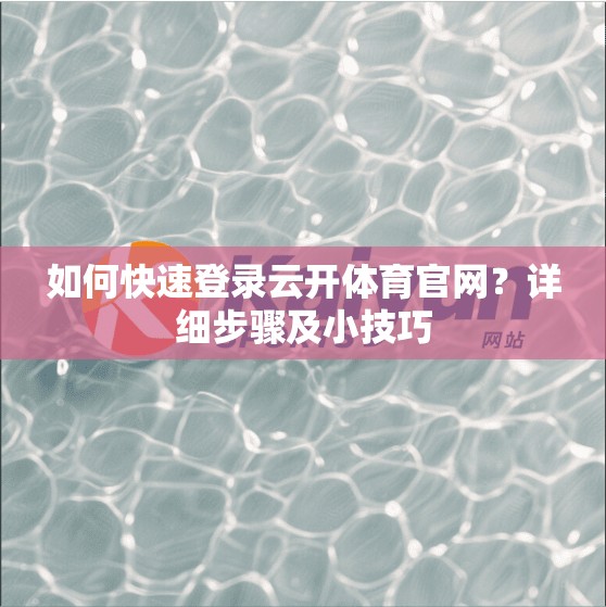 如何快速登录云开体育官网？详细步骤及小技巧