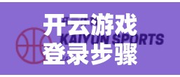 开云游戏登录步骤解析