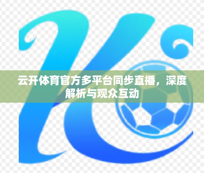 云开体育官方多平台同步直播，深度解析与观众互动