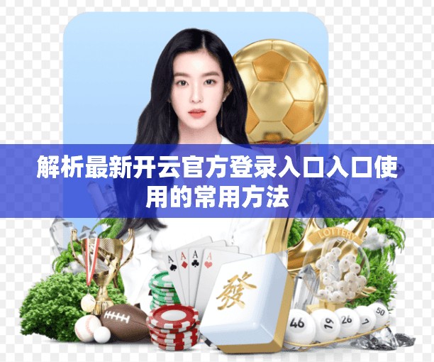 解析最新开云官方登录入口入口使用的常用方法